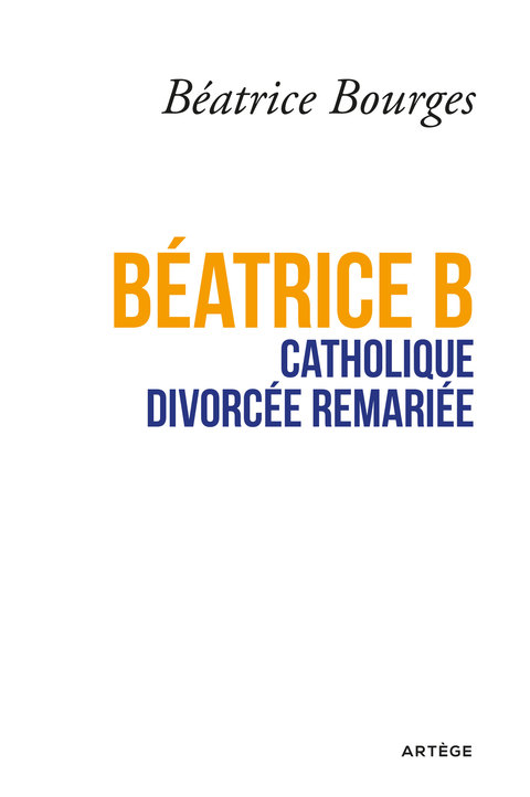 Cover image for book Béatrice B catholique divorcée remariée