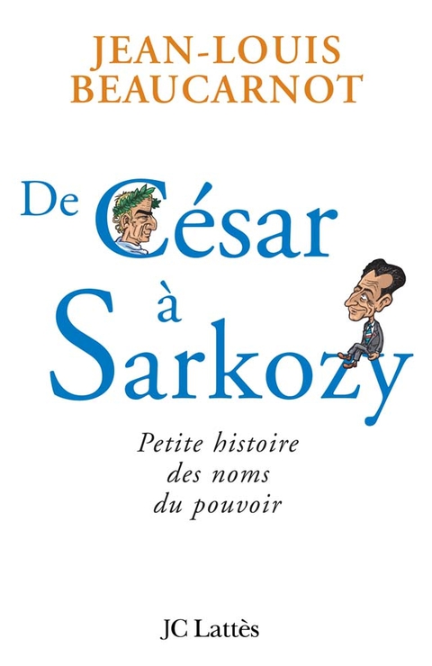 Cover image for book De César à Sarkozy Petite histoire des noms du pouvoir