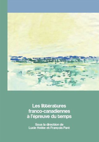 Les littératures franco-canadiennes à l’épreuve du temps