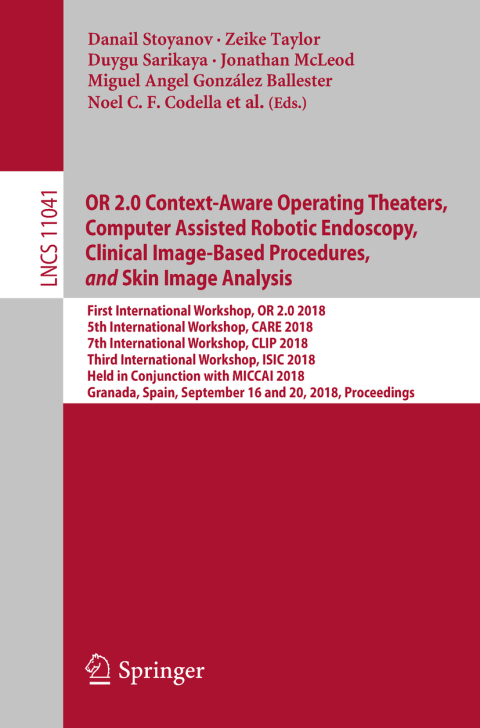 Cover image for book OR 2.0 Context-Aware Operating Theaters, Computer Assisted Robotic Endoscopy, Clinical Image-Based Procedures, and Skin Image Analysis