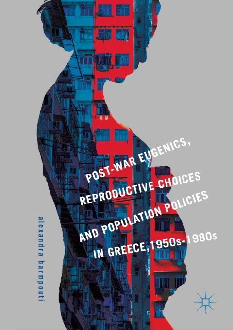 Cover image for book Post-War Eugenics, Reproductive Choices and Population Policies in Greece, 1950s–1980s