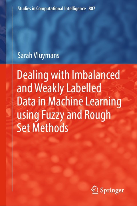 Cover image for book Dealing with Imbalanced and Weakly Labelled Data in Machine Learning using Fuzzy and Rough Set Methods