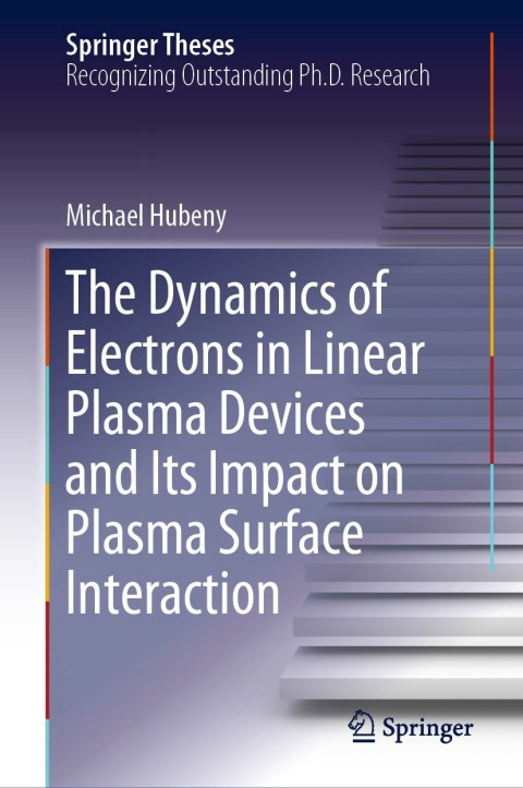Cover image for book The Dynamics of Electrons in Linear Plasma Devices and Its Impact on Plasma Surface Interaction
