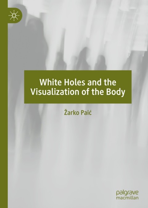 Cover image for book White Holes and the Visualization of the Body