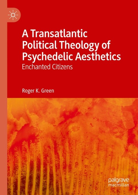 Cover image for book A Transatlantic Political Theology of Psychedelic Aesthetics