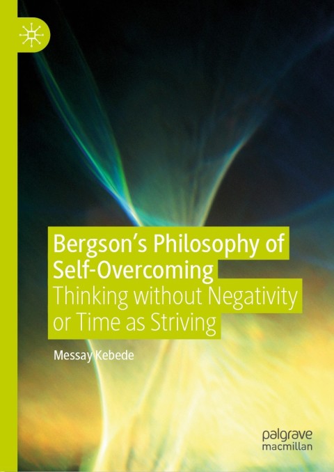 Bergsonâs Philosophy of Self-Overcoming 