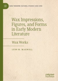 Cover image: Wax Impressions, Figures, and Forms in Early Modern Literature 9783030169312