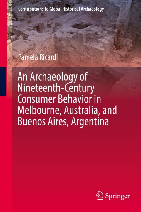 Cover image for book An Archaeology of Nineteenth-Century Consumer Behavior in Melbourne, Australia, and Buenos Aires, Argentina