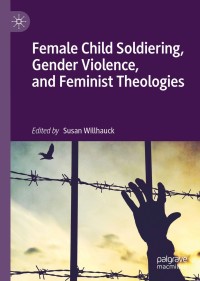 Cover image: Female Child Soldiering, Gender Violence, and Feminist Theologies 9783030219819
