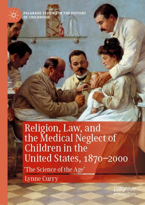 Religion, Law, and the Medical Neglect of Children in the United States, 1870â2000 