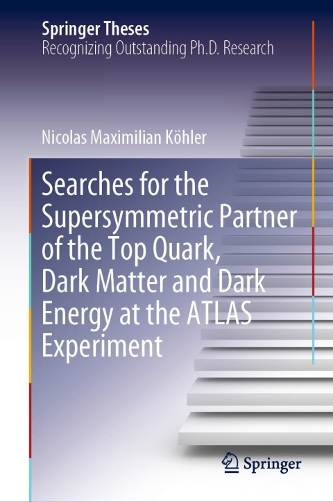 Cover image for book Searches for the Supersymmetric Partner of the Top Quark, Dark Matter and Dark Energy at the ATLAS Experiment