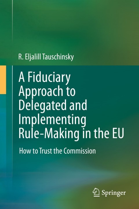 Cover image for book A Fiduciary Approach to Delegated and Implementing Rule-Making in the EU
