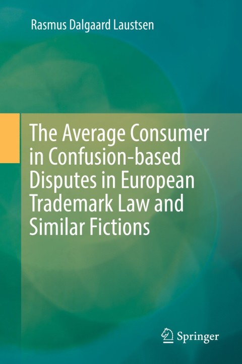 Cover image for book The Average Consumer in Confusion-based Disputes in European Trademark Law and Similar Fictions