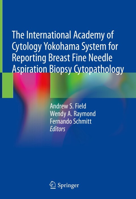 The International Academy of Cytology Yokohama System for Reporting Breast Fine Needle Aspiration Biopsy Cytopathology 