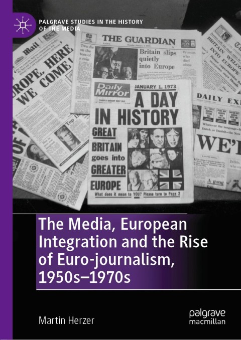 Cover image for book The Media, European Integration and the Rise of Euro-journalism, 1950s–1970s