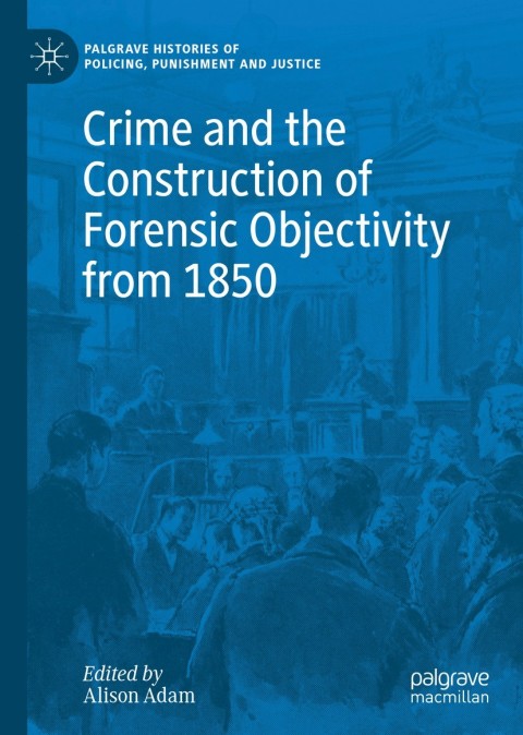 Cover image for book Crime and the Construction of Forensic Objectivity from 1850