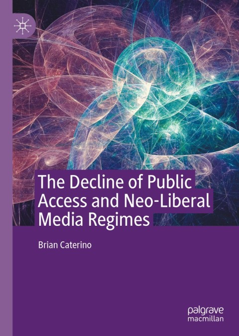 Cover image for book The Decline of Public Access and Neo-Liberal Media Regimes