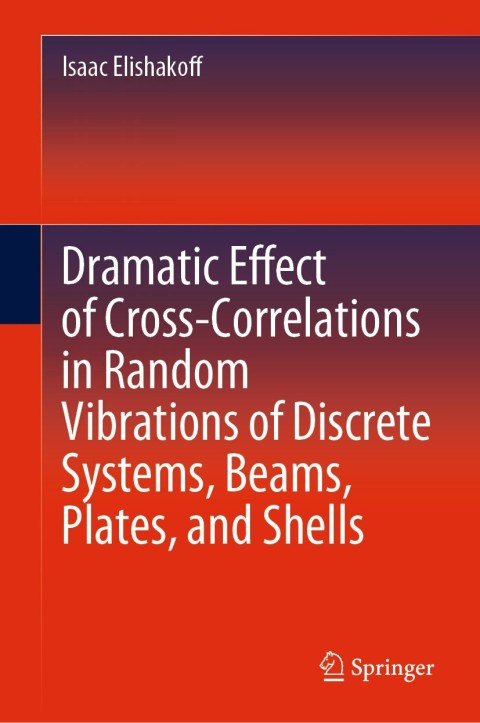 Cover image for book Dramatic Effect of Cross-Correlations in Random Vibrations of Discrete Systems, Beams, Plates, and Shells