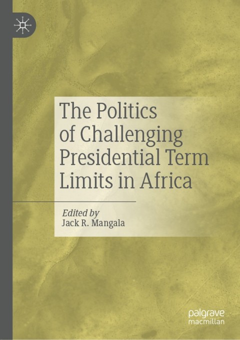 Cover image for book The Politics of Challenging Presidential Term Limits in Africa