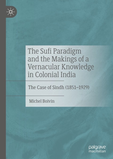 Cover image for book The Sufi Paradigm and the Makings of a Vernacular Knowledge in Colonial India