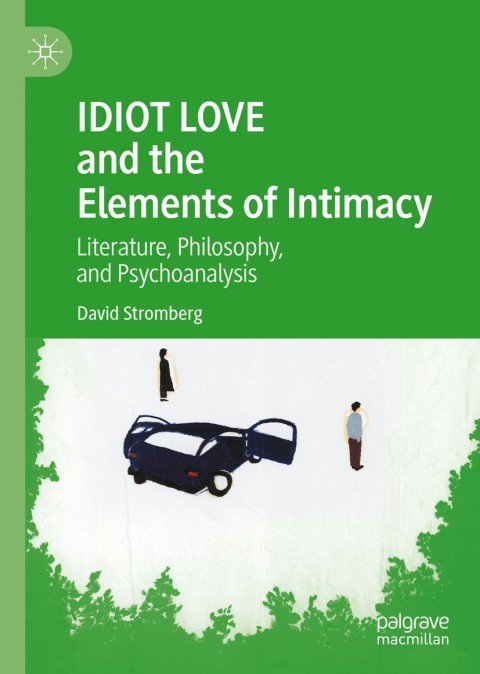 Cover image for book IDIOT LOVE and the Elements of Intimacy