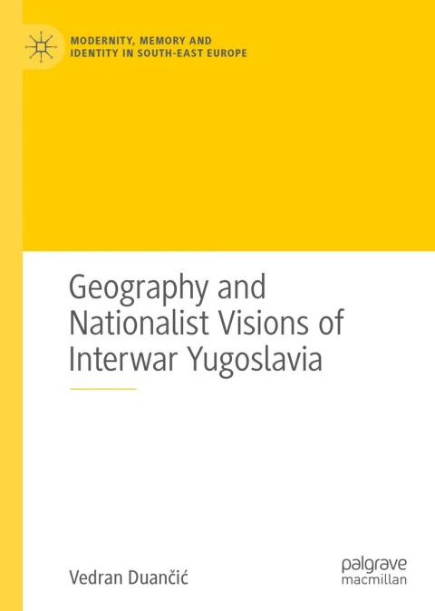 Cover image for book Geography and Nationalist Visions of Interwar Yugoslavia