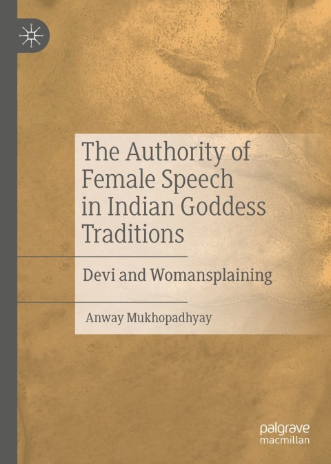 Cover image for book The Authority of Female Speech in Indian Goddess Traditions