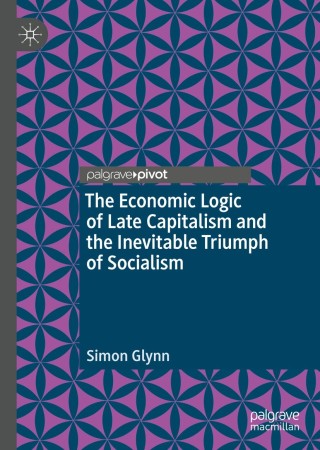 The Economic Logic of Late Capitalism and the Inevitable Triumph of Socialism