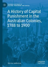 Cover image: A History of Capital Punishment in the Australian Colonies, 1788 to 1900 9783030537661