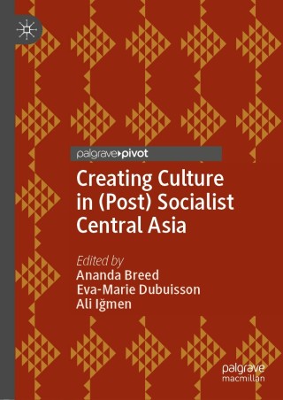 Creating Culture in (Post) Socialist Central Asia