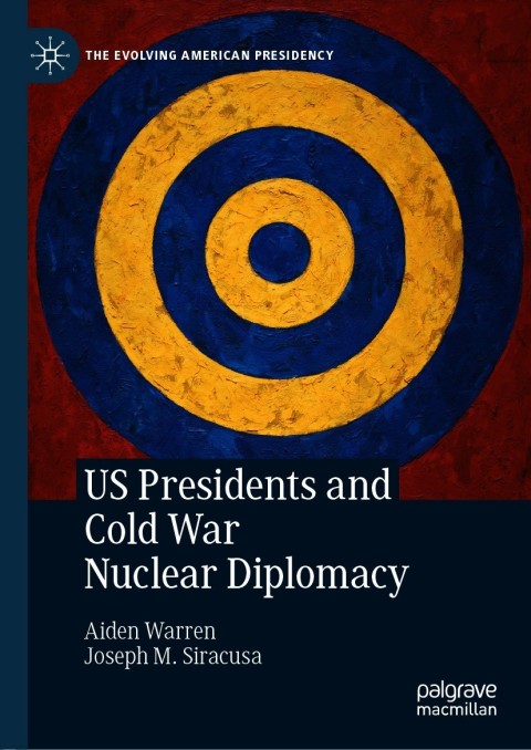 US Presidents and Cold War Nuclear Diplomacy 
