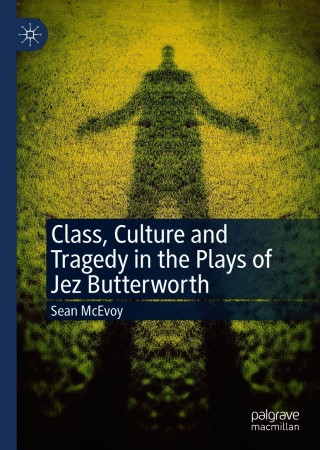Class, Culture and Tragedy in the Plays of Jez Butterworth