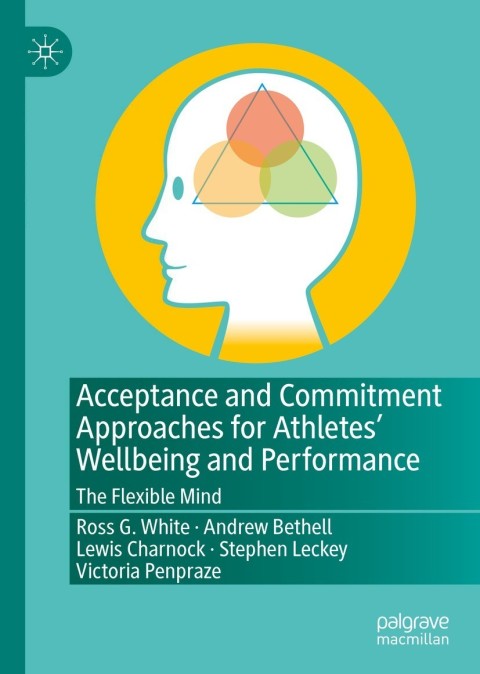 Acceptance and Commitment Approaches for Athletesâ Wellbeing and Performance 