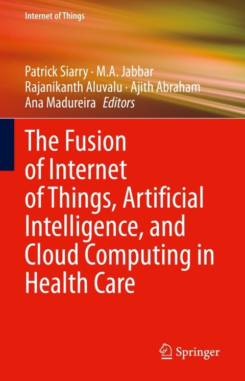 Cover image for book The Fusion of Internet of Things, Artificial Intelligence, and Cloud Computing in Health Care