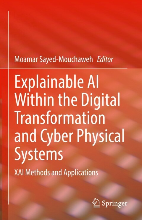Cover image for book Explainable AI Within the Digital Transformation and Cyber Physical Systems