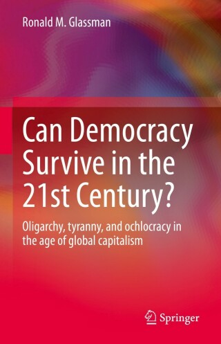 Can Democracy Survive in the Twenty First Century Oligarchy Tyranny and Ochlocracy in the Age of Gl