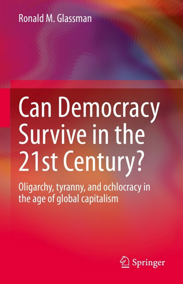 Can Democracy Survive in the Twenty First Century Oligarchy Tyranny and Ochlocracy in the Age of Gl