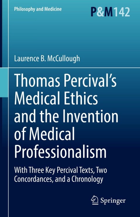 Thomas Percivalâs Medical Ethics and the Invention of Medical Professionalism 