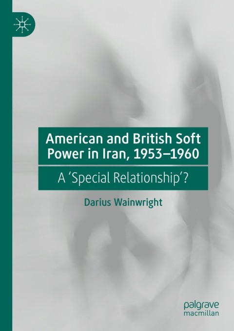 Cover image for book American and British Soft Power in Iran, 1953-1960