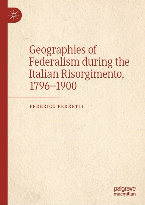 Cover image for book Geographies of Federalism during the Italian Risorgimento, 1796–1900