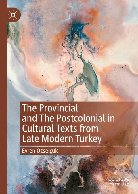 Cover image for book The Provincial and The Postcolonial in Cultural Texts from Late Modern Turkey