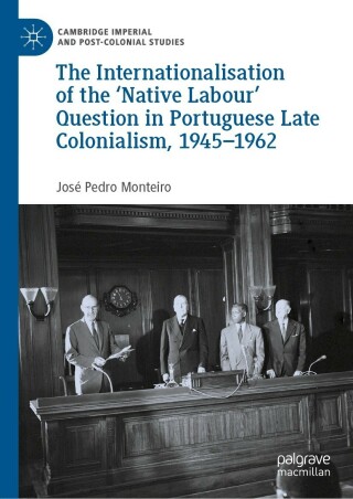 The Internationalisation of the ‘Native Labour' Question in Portuguese Late Colonialism, 1945–1962