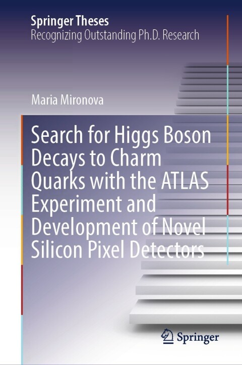 Cover image for book Search for Higgs Boson Decays to Charm Quarks with the ATLAS Experiment and Development of Novel Silicon Pixel Detectors