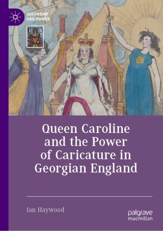 Queen Caroline and the Power of Caricature in Georgian England