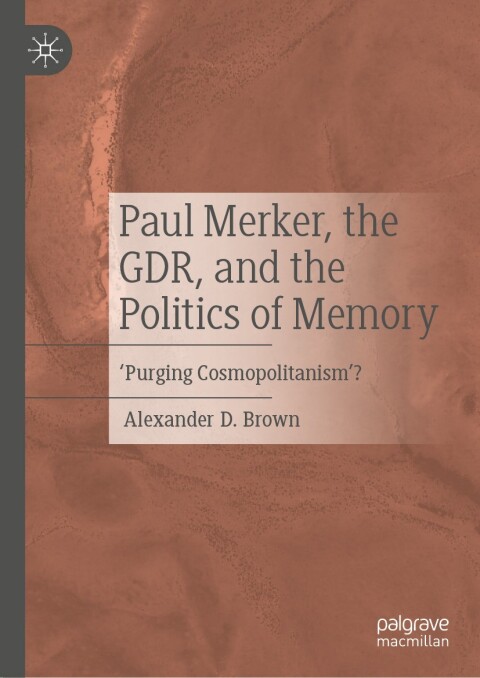Paul Merker, the GDR, and the Politics of Memory 