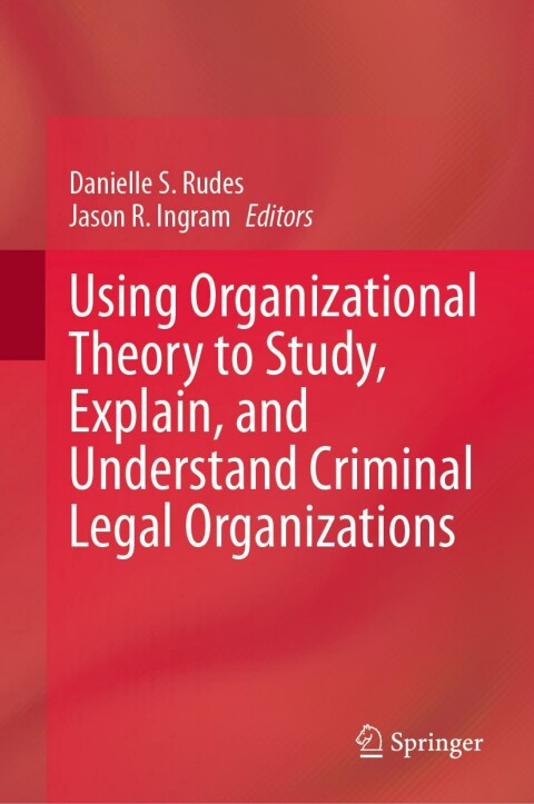 Cover image for book Using Organizational Theory to Study, Explain, and Understand Criminal Legal Organizations