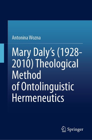Mary Daly's (1928-2010) Theological Method of Ontolinguistic Hermeneutics