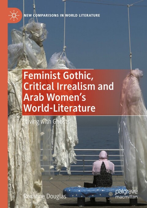 Cover image for book Feminist Gothic, Critical Irrealism and Arab Women's World-Literature