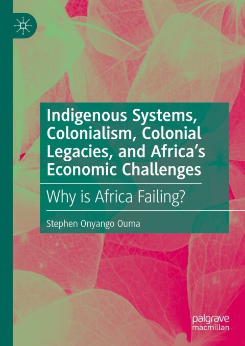 Cover image for book Indigenous Systems, Colonialism, Colonial Legacies, and Africa’s Economic Challenges