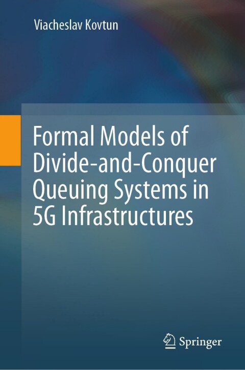 Cover image for book Formal Models of Divide-and-Conquer Queuing Systems in 5G Infrastructures